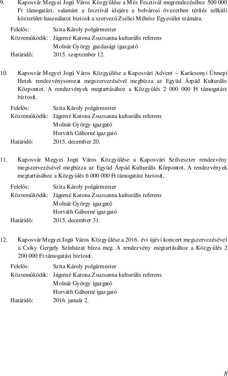 Kaposvár Megyei Jogú Város Közgyűlése a Kaposvári Advent Karácsonyi Ünnepi Hetek rendezvénysorozat megszervezésével megbízza az Együd Árpád Kulturális Központot.