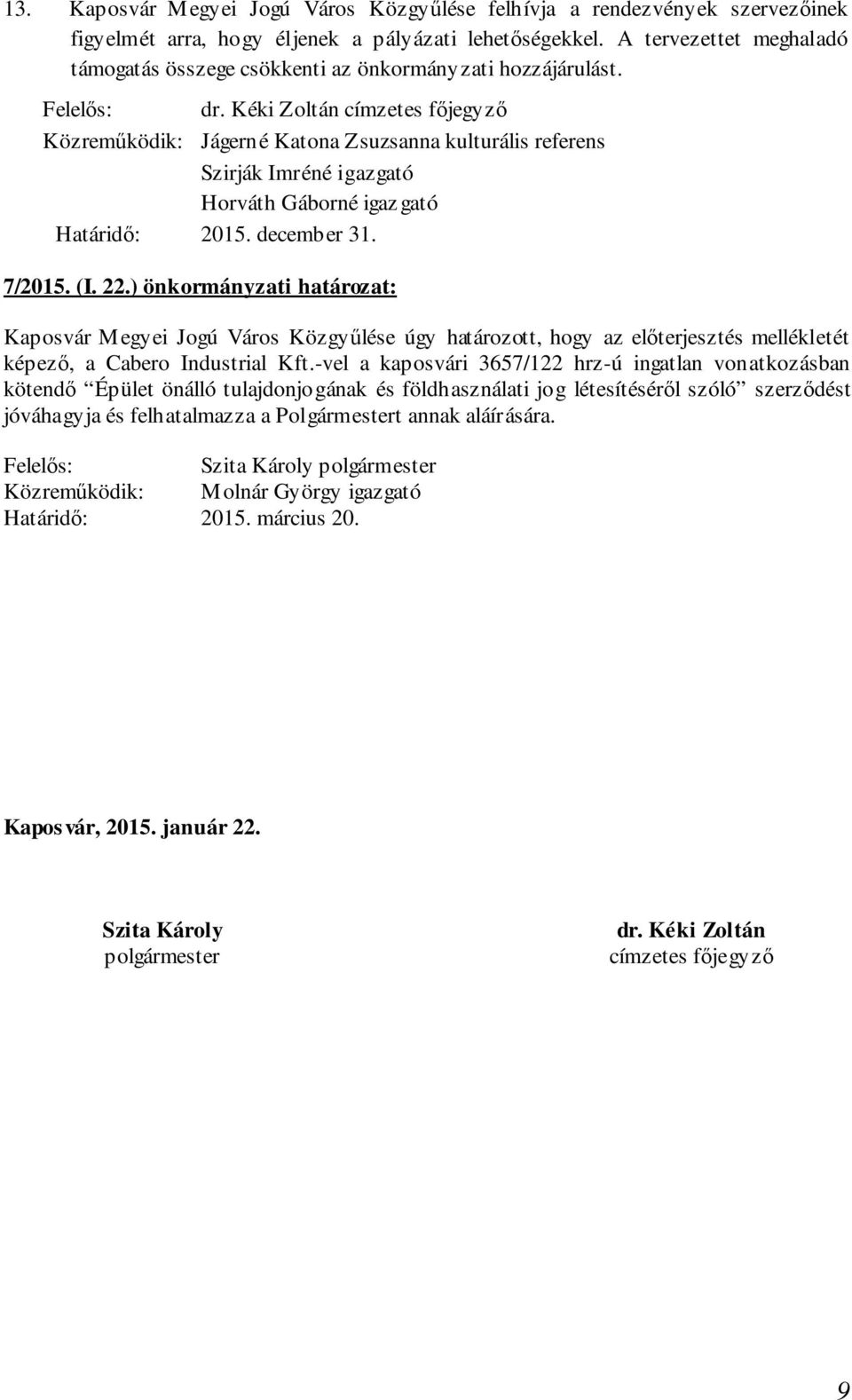 ) önkormányzati határozat: Kaposvár Megyei Jogú Város Közgyűlése úgy határozott, hogy az előterjesztés mellékletét képező, a Cabero Industrial Kft.