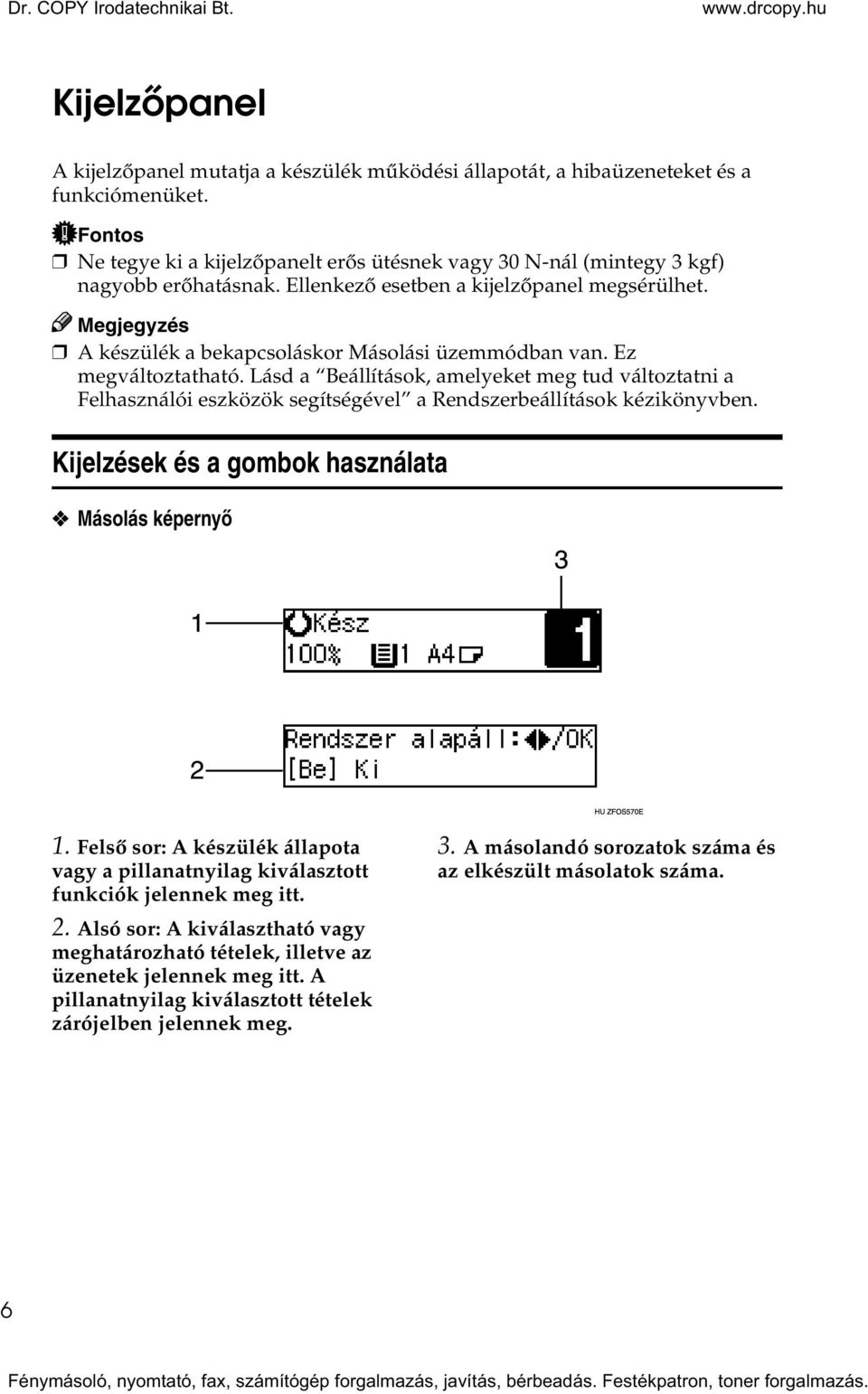 Ez megváltoztatható. Lásd a Beállítások, amelyeket meg tud változtatni a Felhasználói eszközök segítségével a Rendszerbeállítások kézikönyvben. Kijelzések és a gombok használata Másolás képernyõ 1.