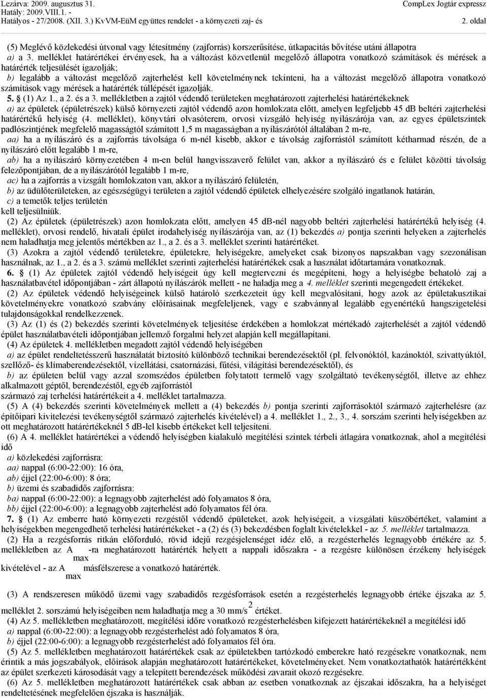 kell követelménynek tekinteni, ha a változást megelőző állapotra vonatkozó számítások vagy mérések a határérték túllépését igazolják. 5. (1) z 1., a 2. és a 3.