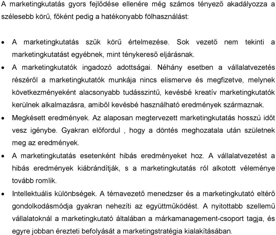 Néhány esetben a vállalatvezetés részéről a marketingkutatók munkája nincs elismerve és megfizetve, melynek következményeként alacsonyabb tudásszintű, kevésbé kreatív marketingkutatók kerülnek