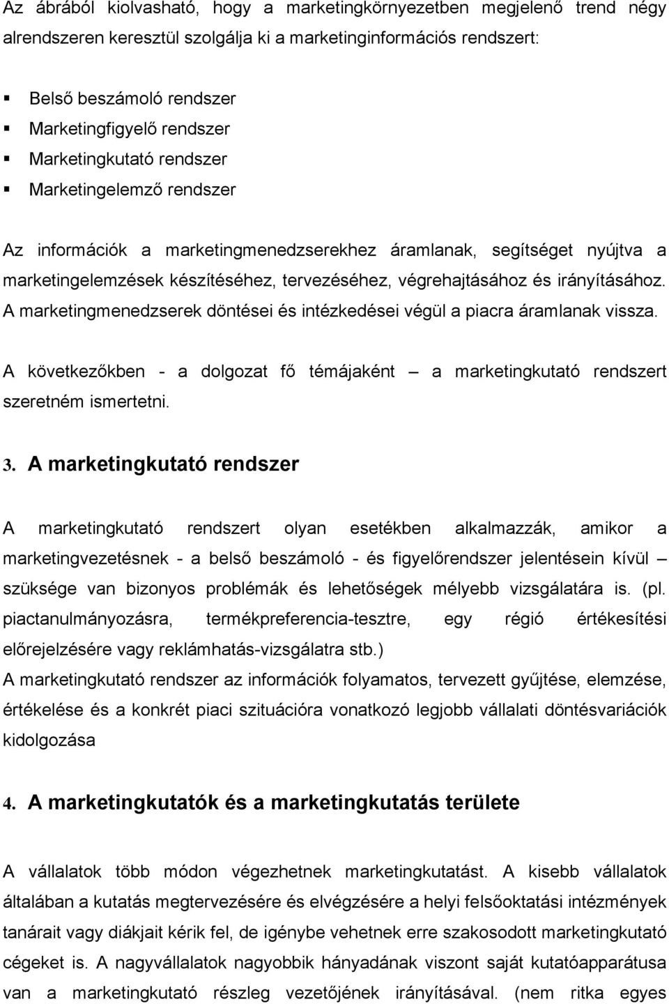 irányításához. A marketingmenedzserek döntései és intézkedései végül a piacra áramlanak vissza. A következőkben - a dolgozat fő témájaként a marketingkutató rendszert szeretném ismertetni. 3.