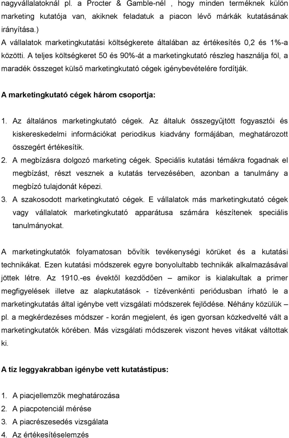 A teljes költségkeret 50 és 90%-át a marketingkutató részleg használja föl, a maradék összeget külső marketingkutató cégek igénybevételére fordítják. A marketingkutató cégek három csoportja: 1.