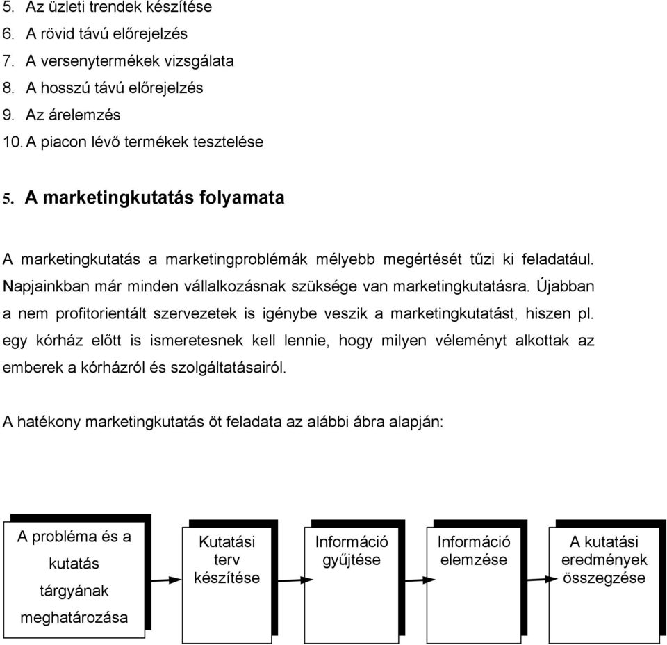 Újabban a nem profitorientált szervezetek is igénybe veszik a marketingkutatást, hiszen pl.