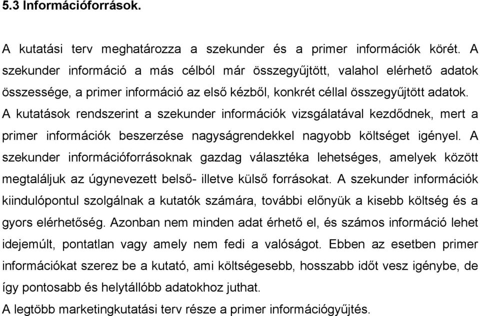 A kutatások rendszerint a szekunder információk vizsgálatával kezdődnek, mert a primer információk beszerzése nagyságrendekkel nagyobb költséget igényel.