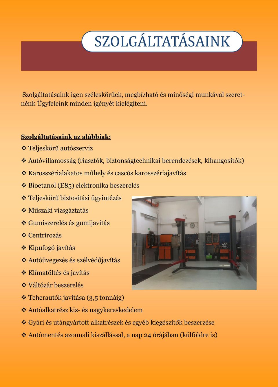 Bioetanol (E85) elektronika beszerelés Teljeskörű biztosítási ügyintézés Műszaki vizsgáztatás Gumiszerelés és gumijavítás Centrírozás Kipufogó javítás Autóüvegezés és szélvédőjavítás