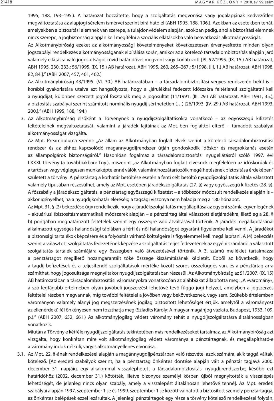 Azokban az esetekben tehát, amelyekben a biztosítási elemnek van szerepe, a tulajdonvédelem alapján, azokban pedig, ahol a biztosítási elemnek nincs szerepe, a jogbiztonság alapján kell megítélni a