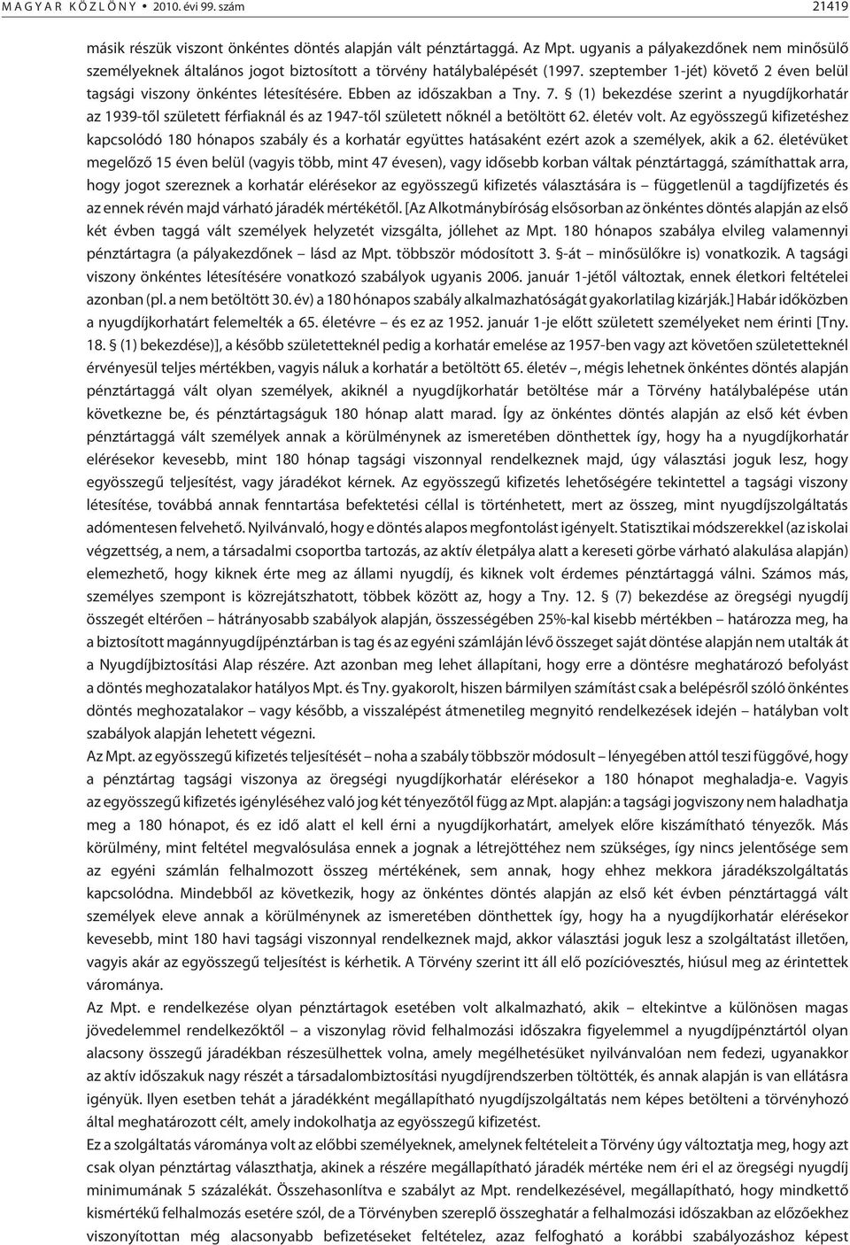 Ebben az idõszakban a Tny. 7. (1) bekezdése szerint a nyugdíjkorhatár az 1939-tõl született férfiaknál és az 1947-tõl született nõknél a betöltött 62. életév volt.