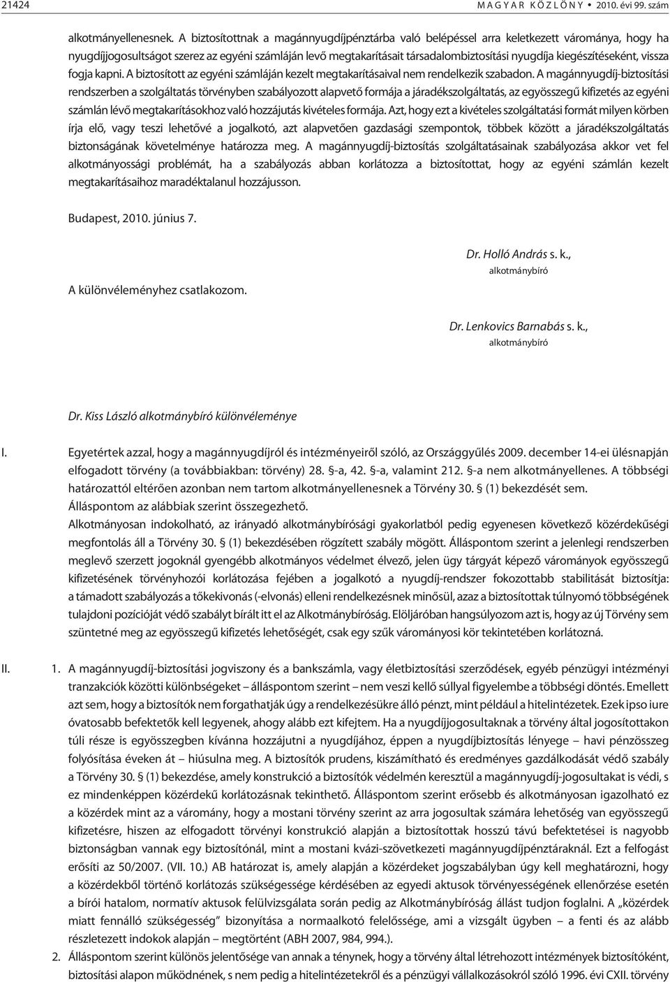 kiegészítéseként, vissza fogja kapni. A biztosított az egyéni számláján kezelt megtakarításaival nem rendelkezik szabadon.