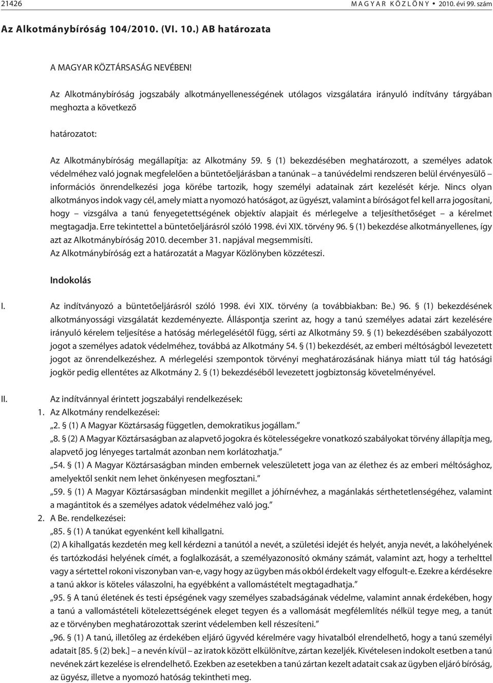 (1) bekezdésében meghatározott, a személyes adatok védelméhez való jognak megfelelõen a büntetõeljárásban a tanúnak a tanúvédelmi rendszeren belül érvényesülõ információs önrendelkezési joga körébe