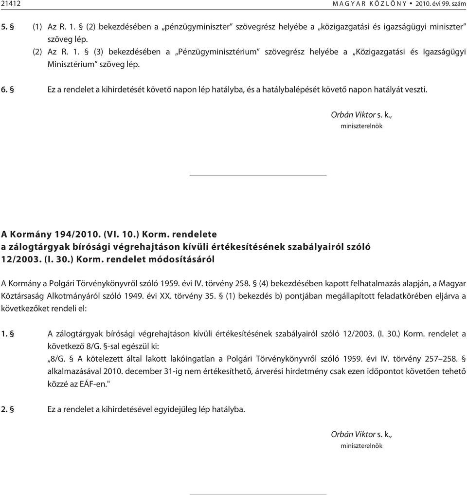 rendelete a zálogtárgyak bírósági végrehajtáson kívüli értékesítésének szabályairól szóló 12/2003. (I. 30.) Korm. rendelet módosításáról A Kormány a Polgári Törvénykönyvrõl szóló 1959. évi IV.