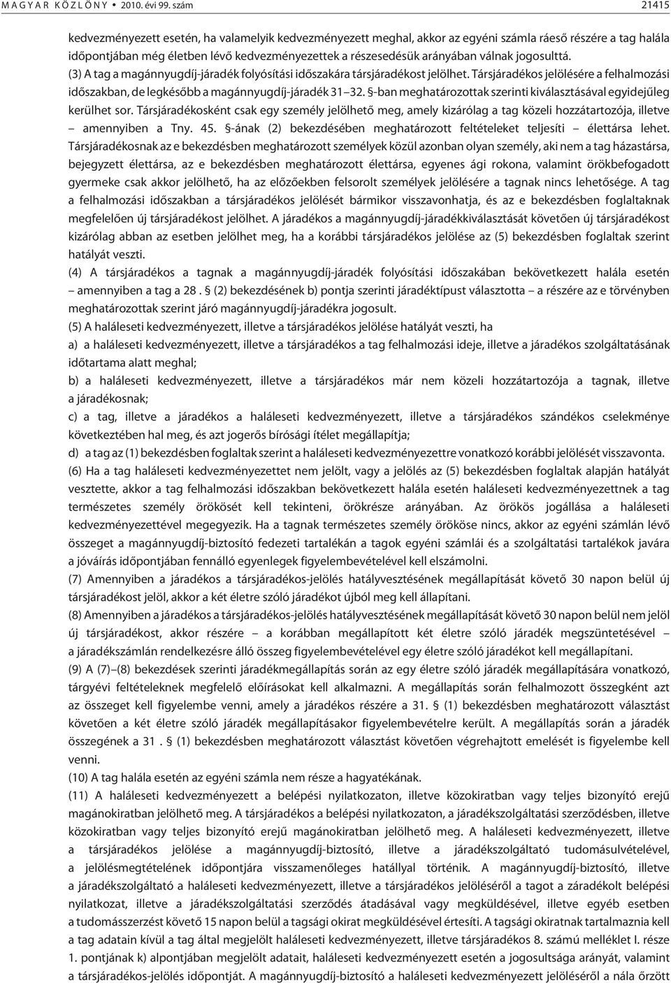 válnak jogosulttá. (3) A tag a magánnyugdíj-járadék folyósítási idõszakára társjáradékost jelölhet. Társjáradékos jelölésére a felhalmozási idõszakban, de legkésõbb a magánnyugdíj-járadék 31 32.