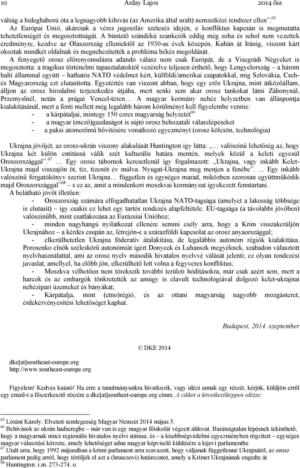 A büntetı szándékú szankciók eddig még soha és sehol nem vezettek eredményre, kezdve az Olaszország elleniektıl az 1930-as évek közepén, Kubán át Iránig, viszont kárt okoztak mindkét oldalnak és