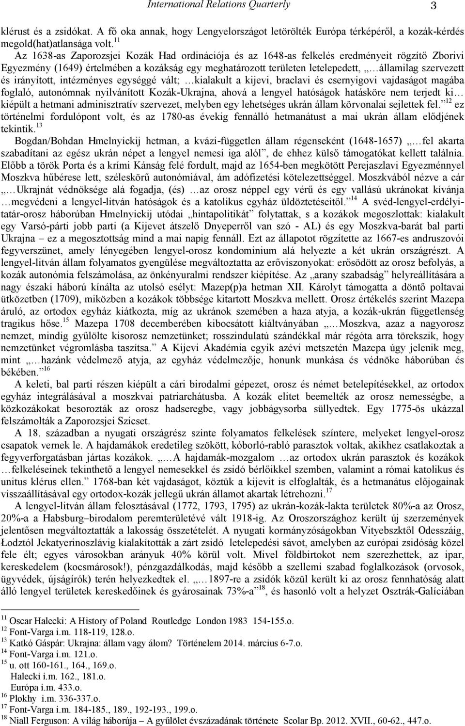 szervezett és irányított, intézményes egységgé vált; kialakult a kijevi, braclavi és csernyigovi vajdaságot magába foglaló, autonómnak nyilvánított Kozák-Ukrajna, ahová a lengyel hatóságok hatásköre