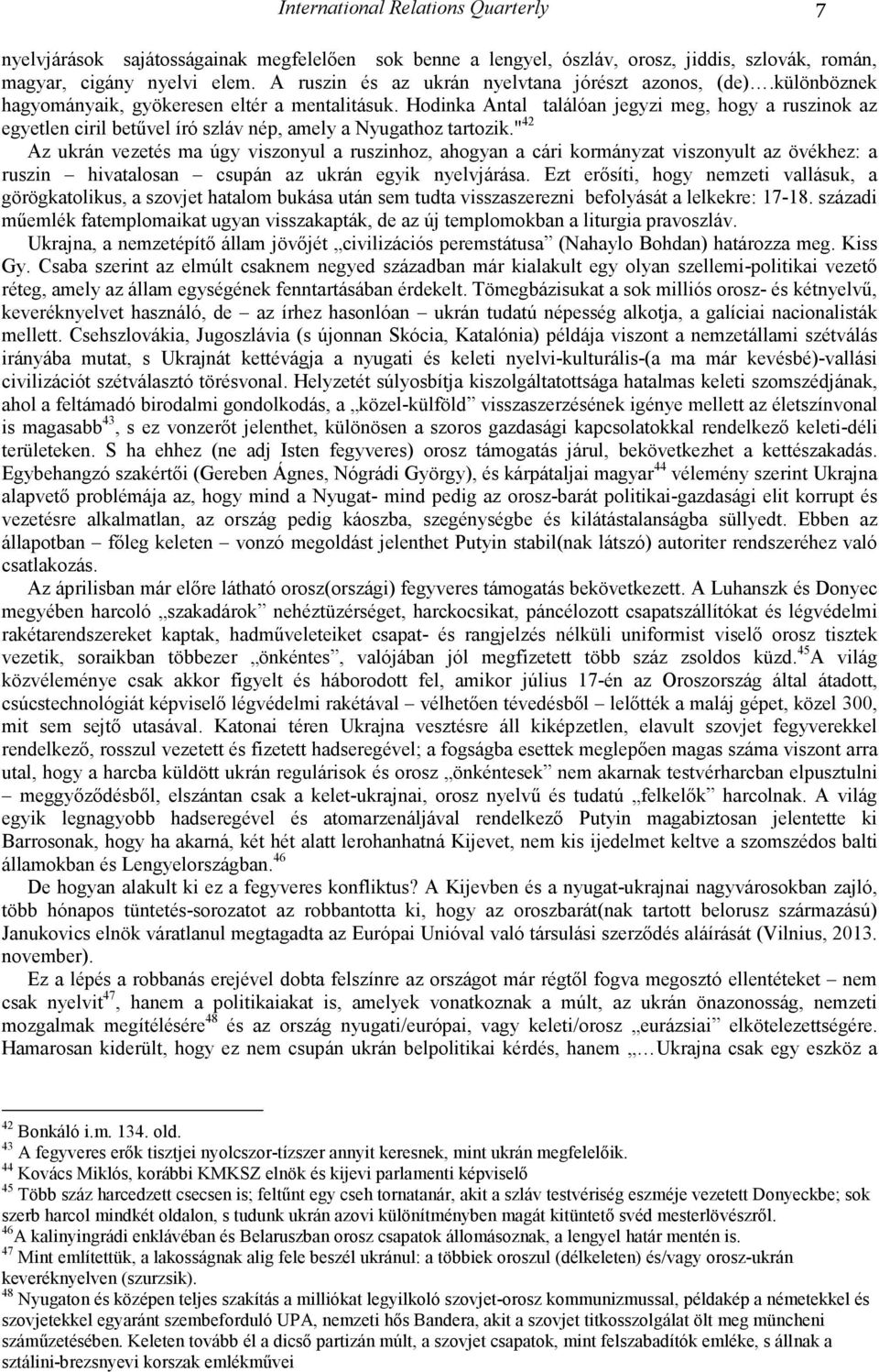 Hodinka Antal találóan jegyzi meg, hogy a ruszinok az egyetlen ciril betővel író szláv nép, amely a Nyugathoz tartozik.