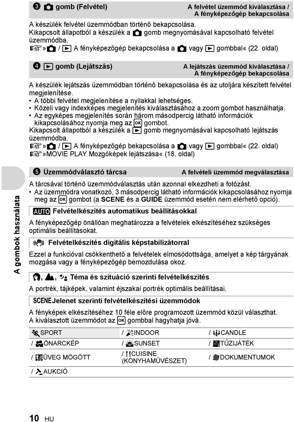 oldal) 4 q gomb (Lejátszás) A lejátszás üzemmód kiválasztása / A fényképezőgép bekapcsolása A készülék lejátszás üzemmódban történő bekapcsolása és az utoljára készített felvétel megjelenítése.