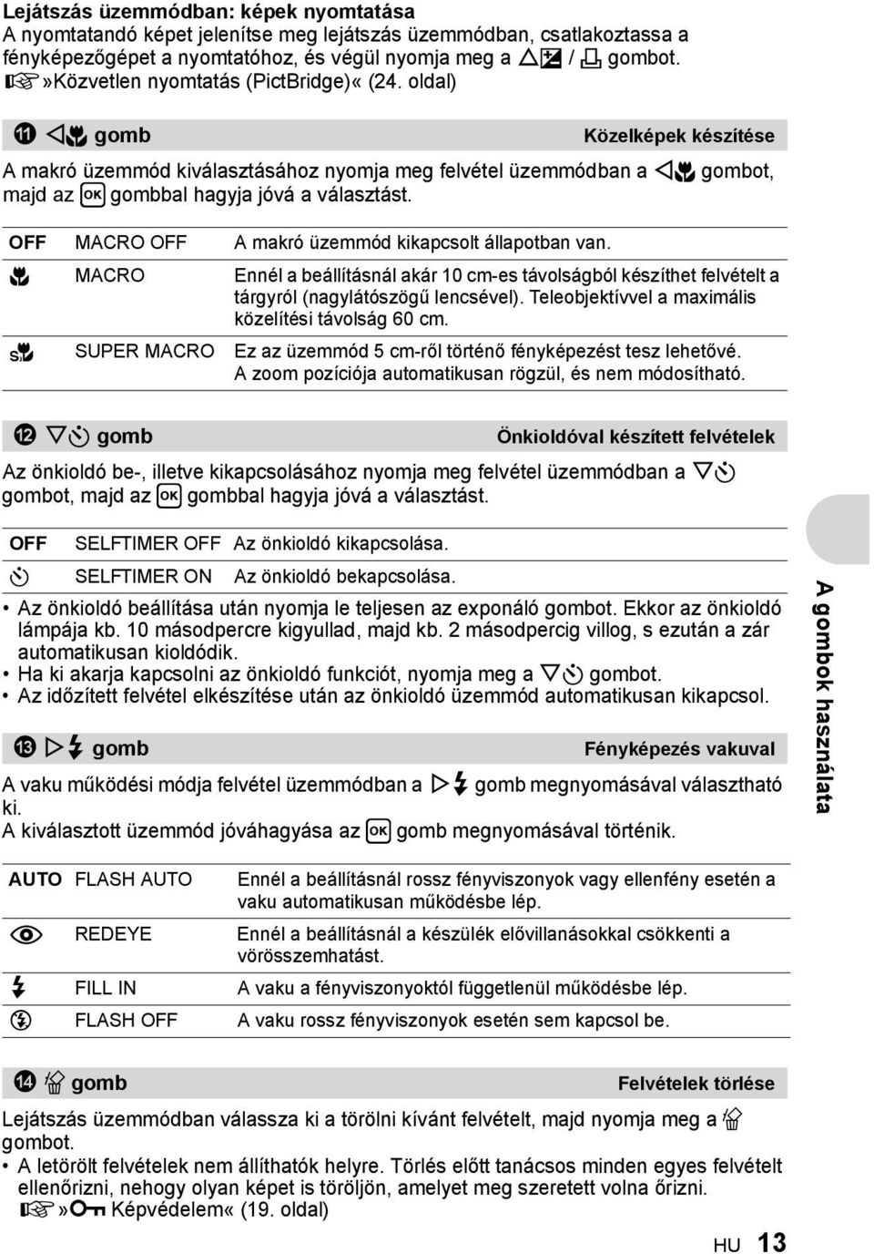 OFF MACRO OFF A makró üzemmód kikapcsolt állapotban van. Közelképek készítése & MACRO Ennél a beállításnál akár 10 cm-es távolságból készíthet felvételt a tárgyról (nagylátószögű lencsével).