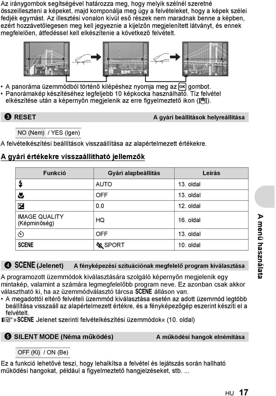 következő felvételt. A panoráma üzemmódból történő kilépéshez nyomja meg az H gombot. Panorámakép készítéséhez legfeljebb 10 képkocka használható.