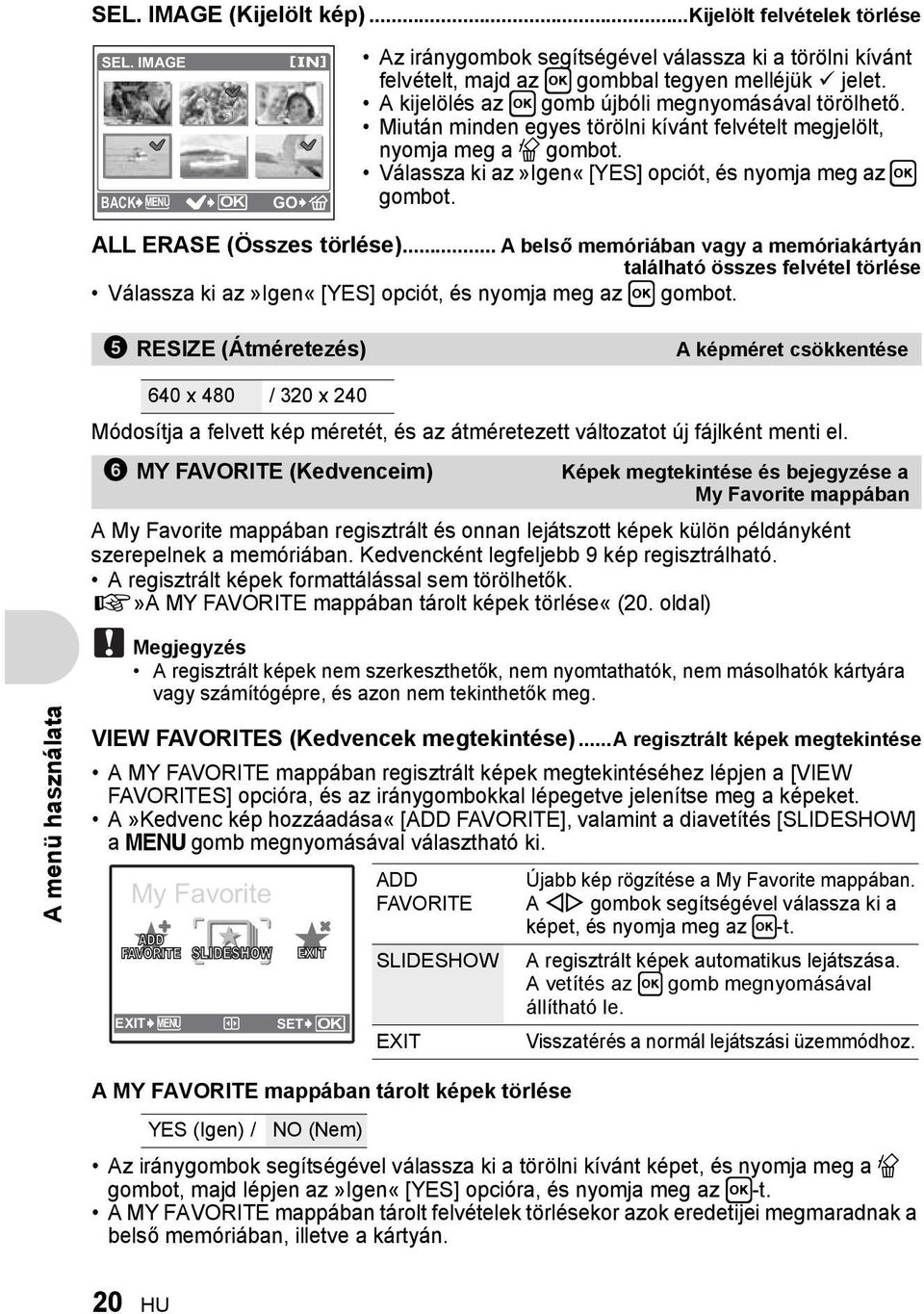 ALL ERASE (Összes törlése)... A belső memóriában vagy a memóriakártyán található összes felvétel törlése Válassza ki az»igen«[yes] opciót, és nyomja meg az H gombot.