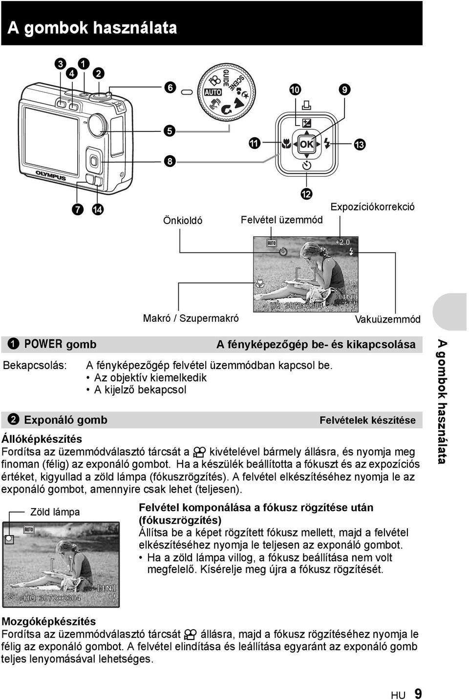 Az objektív kiemelkedik A kijelző bekapcsol 2 Exponáló gomb Felvételek készítése Állóképkészítés Fordítsa az üzemmódválasztó tárcsát a A kivételével bármely állásra, és nyomja meg finoman (félig) az