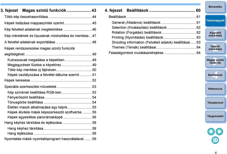 ..50 Képek osztályozása a felvétel dátuma szerint...5 Képek keresése...5 Speciális szerkesztési...5 Kép színének beállítása RGB-ben...5 Fényerőszint beállítása...5 Tónusgörbe beállítása.