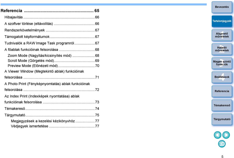 ..68 Scroll Mode (Görgetés mód)...69 Preview Mode (Előnézeti mód)...70 A Viewer Window (Megtekintő ablak) funkcióinak felsorolása.