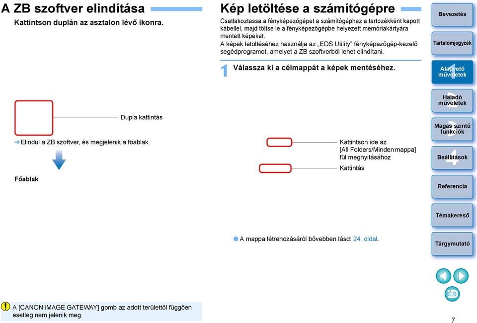 memóriakártyára mentett képeket. A képek letöltéséhez használja az EOS Utility fényképezőgép-kezelő segédprogramot, amelyet a ZB szoftverből lehet elindítani.