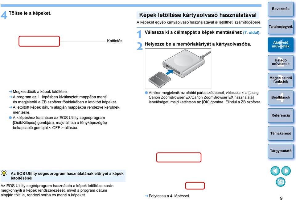 A kilépéshez kattintson az EOS Utility segédprogram [Quit/Kilépés] gombjára, majd állítsa a fényképezőgép bekapcsoló gombját < OFF > állásba.