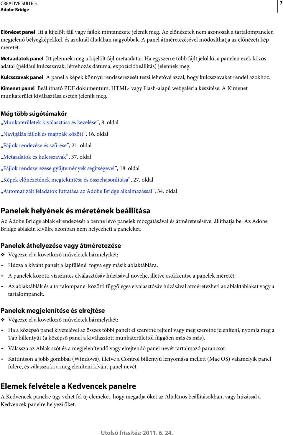 Ha egyszerre több fájlt jelöl ki, a panelen ezek közös adatai (például kulcsszavak, létrehozás dátuma, expozícióbeállítás) jelennek meg.