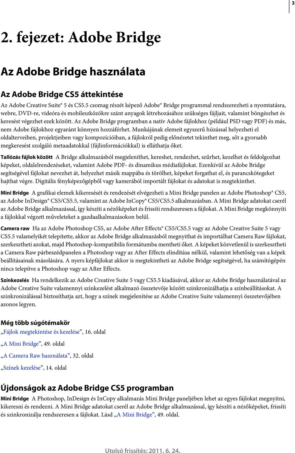 végezhet ezek között. Az Adobe Bridge programban a natív Adobe fájlokhoz (például PSD vagy PDF) és más, nem Adobe fájlokhoz egyaránt könnyen hozzáférhet.