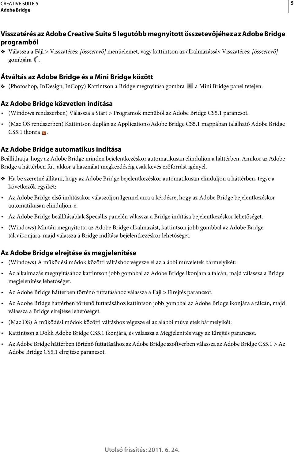Az Adobe Bridge közvetlen indítása (Windows rendszerben) Válassza a Start > Programok menüből az Adobe Bridge CS5.1 parancsot. (Mac OS rendszerben) Kattintson duplán az Applications/Adobe Bridge CS5.