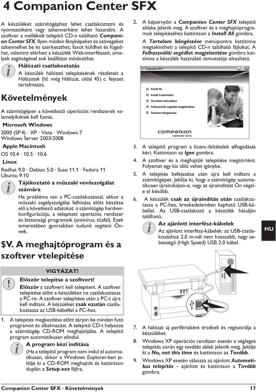 Ilyen módon fényképeket és szövegeket szkennelhet be és szerkeszthet, faxot küldhet és fogadhat, valamint elérheti a készülék Web-interfészeit, amelyek segítségével sok beállítást módosíthat.