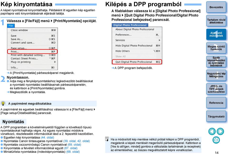 Adja meg a fényképnyomtatáshoz legkedvezőbb at a nyomtató nyomtatási beállításainak párbeszédpanelén, és kattintson a [Print/Nyomtatás] gombra. Megkezdődik a nyomtatás.