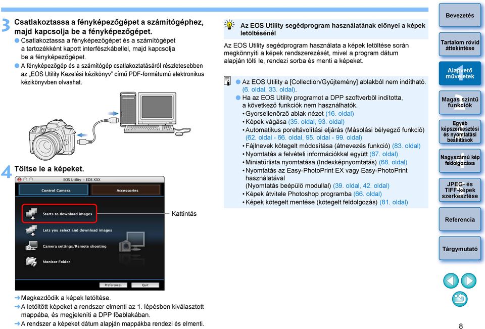 A fényképezőgép és a számítógép csatlakoztatásáról részletesebben az EOS Utility Kezelési kézikönyv című PDF-formátumú elektronikus kézikönyvben olvashat. Töltse le a képeket.