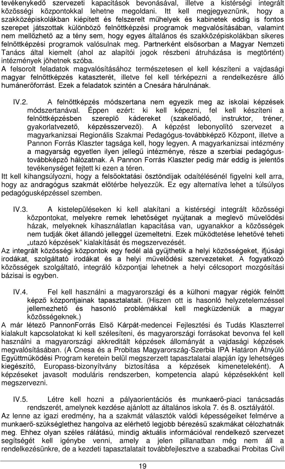 mellőzhető az a tény sem, hogy egyes általános és szakközépiskolákban sikeres felnőttképzési programok valósulnak meg.