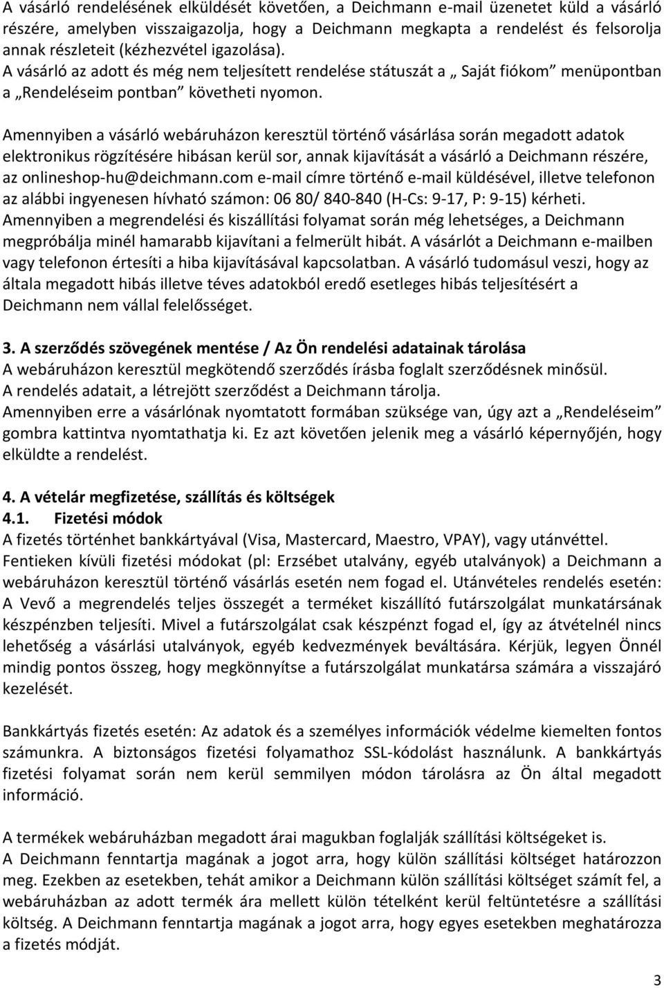 Amennyiben a vásárló webáruházon keresztül történő vásárlása során megadott adatok elektronikus rögzítésére hibásan kerül sor, annak kijavítását a vásárló a Deichmann részére, az