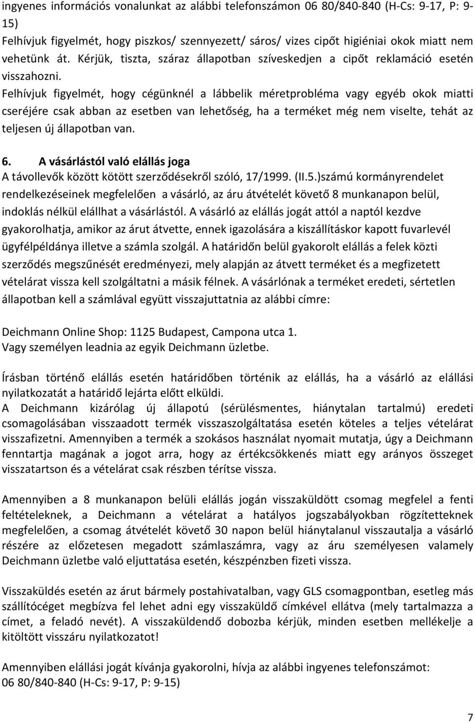 Felhívjuk figyelmét, hogy cégünknél a lábbelik méretprobléma vagy egyéb okok miatti cseréjére csak abban az esetben van lehetőség, ha a terméket még nem viselte, tehát az teljesen új állapotban van.