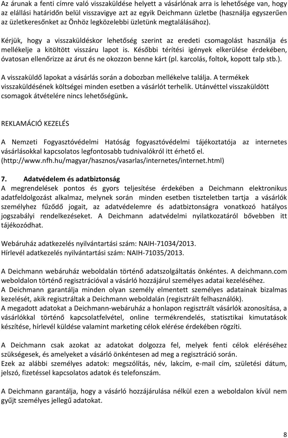 Későbbi térítési igények elkerülése érdekében, óvatosan ellenőrizze az árut és ne okozzon benne kárt (pl. karcolás, foltok, kopott talp stb.).