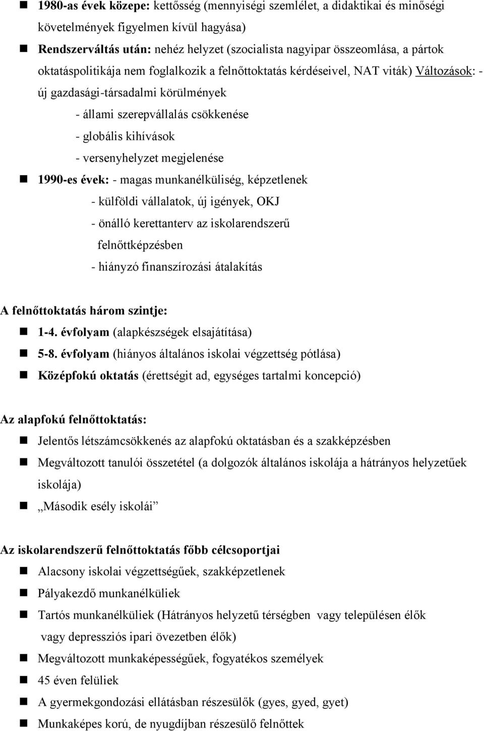 megjelenése 1990-es évek: - magas munkanélküliség, képzetlenek - külföldi vállalatok, új igények, OKJ - önálló kerettanterv az iskolarendszerű felnőttképzésben - hiányzó finanszírozási átalakítás A