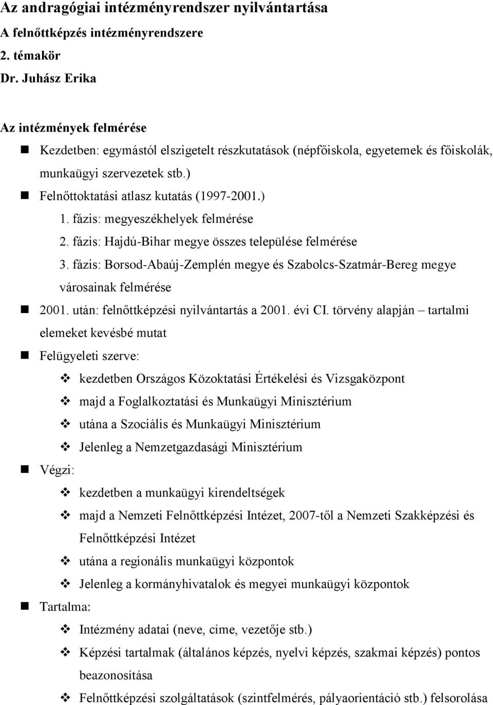 fázis: megyeszékhelyek felmérése 2. fázis: Hajdú-Bihar megye összes települése felmérése 3. fázis: Borsod-Abaúj-Zemplén megye és Szabolcs-Szatmár-Bereg megye városainak felmérése 2001.