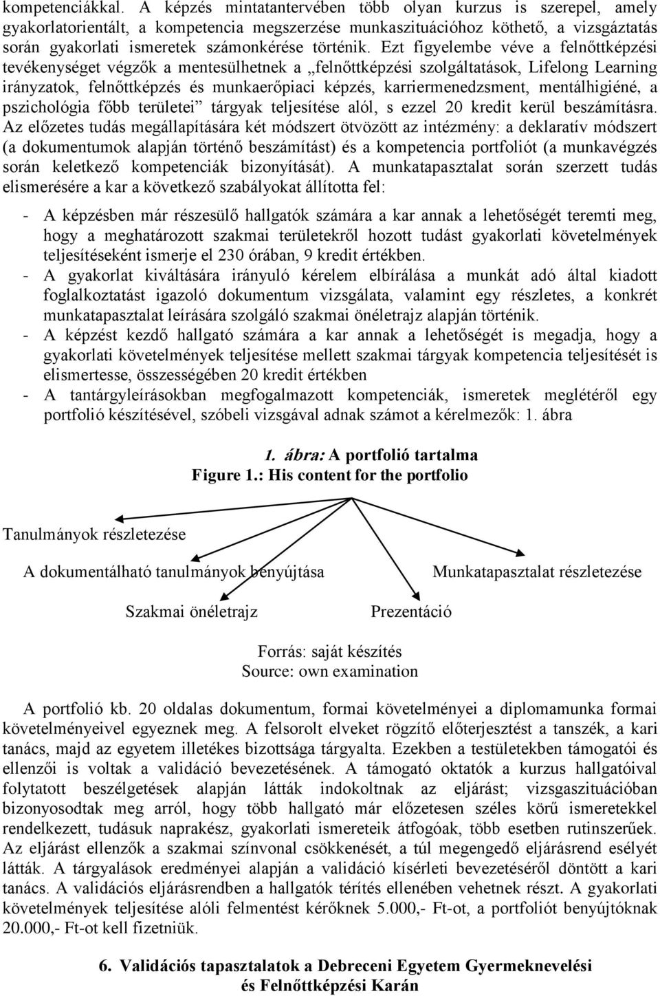 Ezt figyelembe véve a felnőttképzési tevékenységet végzők a mentesülhetnek a felnőttképzési szolgáltatások, Lifelong Learning irányzatok, felnőttképzés és munkaerőpiaci képzés, karriermenedzsment,