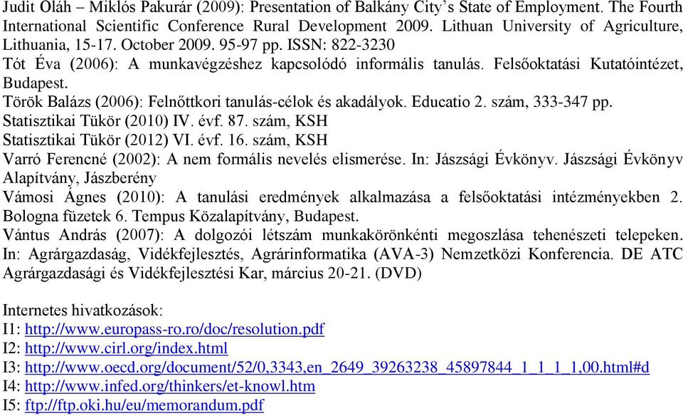 Török Balázs (2006): Felnőttkori tanulás-célok és akadályok. Educatio 2. szám, 333-347 pp. Statisztikai Tükör (2010) IV. évf. 87. szám, KSH Statisztikai Tükör (2012) VI. évf. 16.