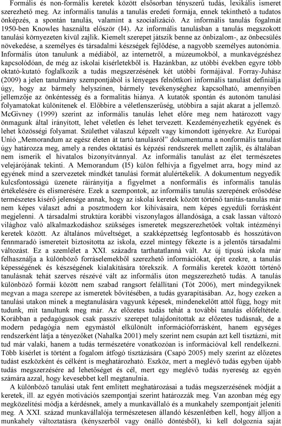 Az informális tanulás fogalmát 1950-ben Knowles használta először (I4). Az informális tanulásban a tanulás megszokott tanulási környezeten kívül zajlik.