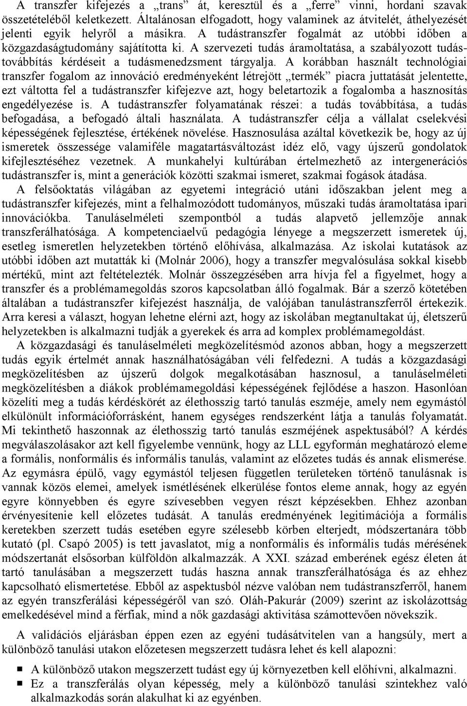 A szervezeti tudás áramoltatása, a szabályozott tudástovábbítás kérdéseit a tudásmenedzsment tárgyalja.