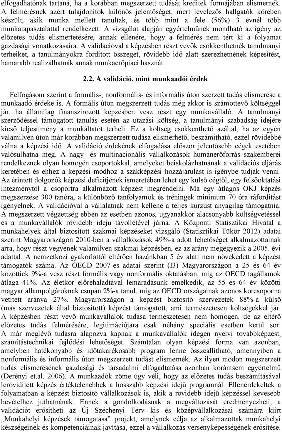 A vizsgálat alapján egyértelműnek mondható az igény az előzetes tudás elismertetésére, annak ellenére, hogy a felmérés nem tért ki a folyamat gazdasági vonatkozásaira.