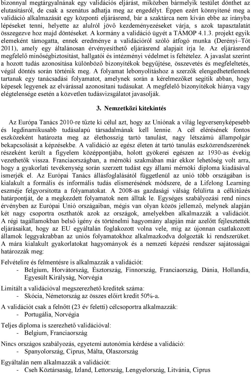 tapasztalatát összegezve hoz majd döntéseket. A kormány a validáció ügyét a TÁMOP 4.1.3.