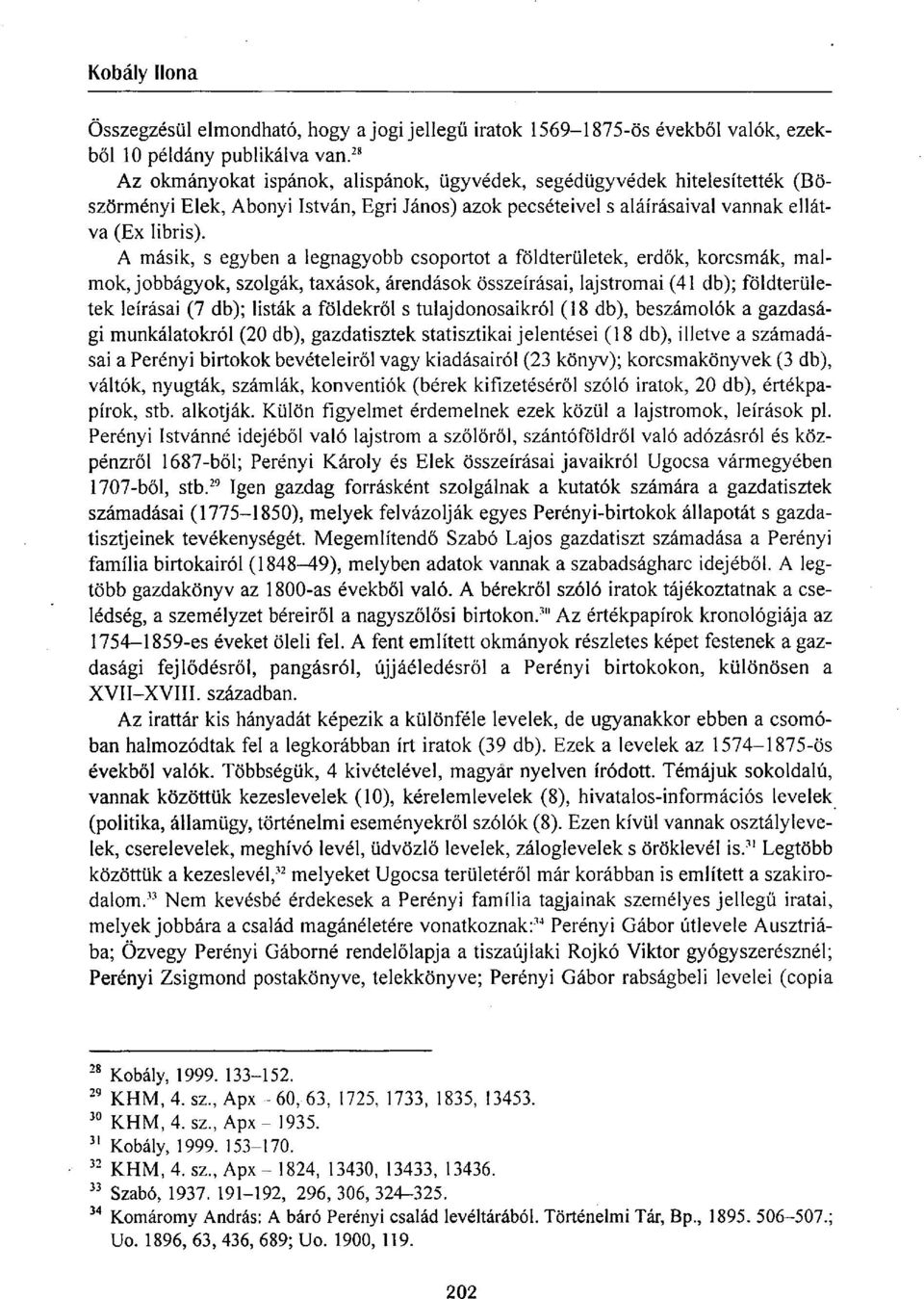 A másik, s egyben a legnagyobb csoportot a földterületek, erdők, korcsmák, malmokjobbágyok, szolgák, taxások, árendások összeírásai, lajstromai (41 db); földterületek leírásai (7 db); listák a