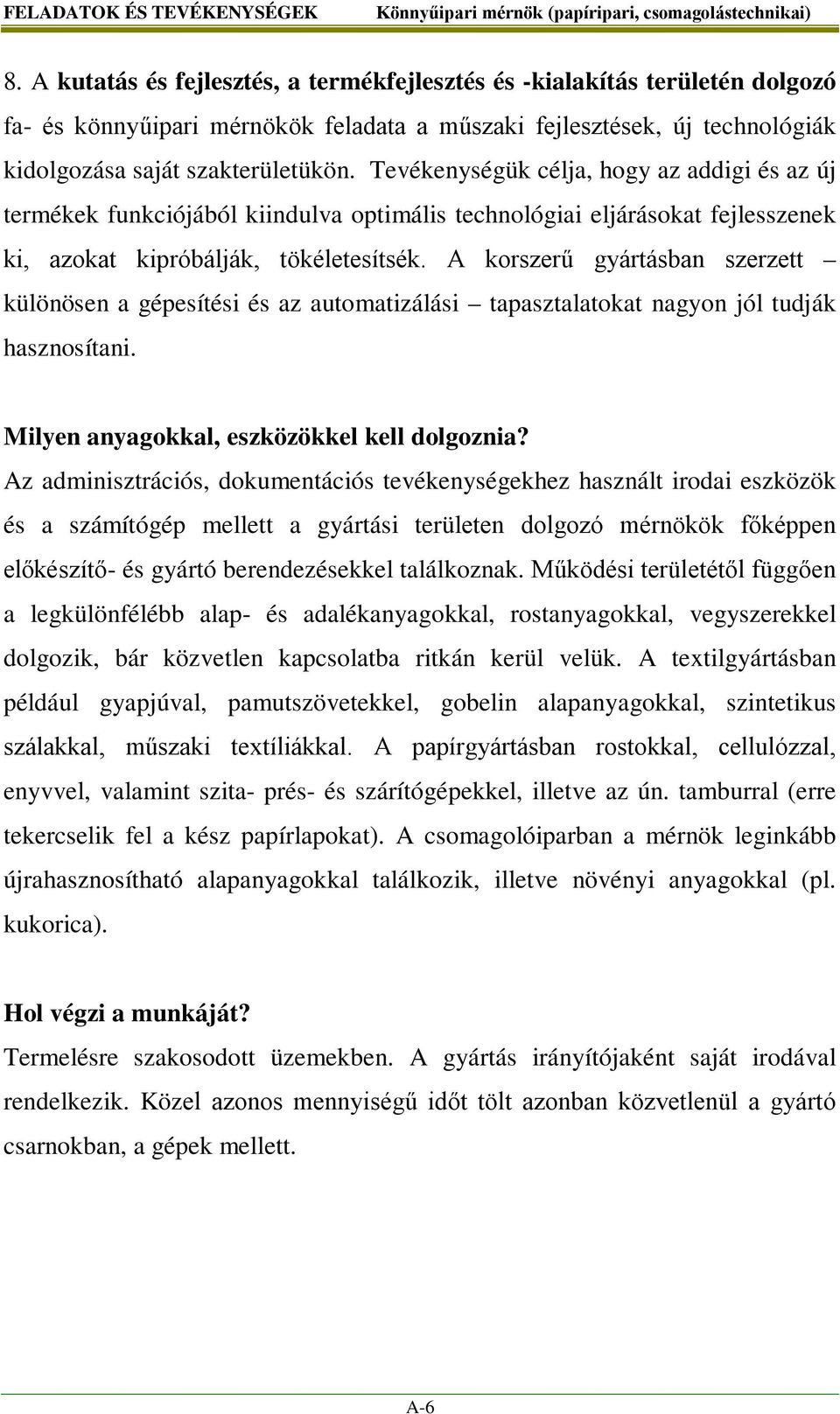 Tevékenységük célja, hogy az addigi és az új termékek funkciójából kiindulva optimális technológiai eljárásokat fejlesszenek ki, azokat kipróbálják, tökéletesítsék.