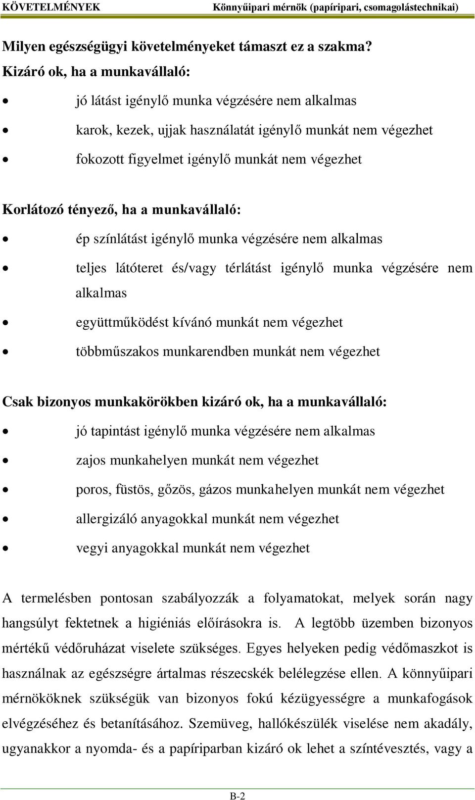 tényező, ha a munkavállaló: ép színlátást igénylő munka végzésére nem alkalmas teljes látóteret és/vagy térlátást igénylő munka végzésére nem alkalmas együttműködést kívánó munkát nem végezhet