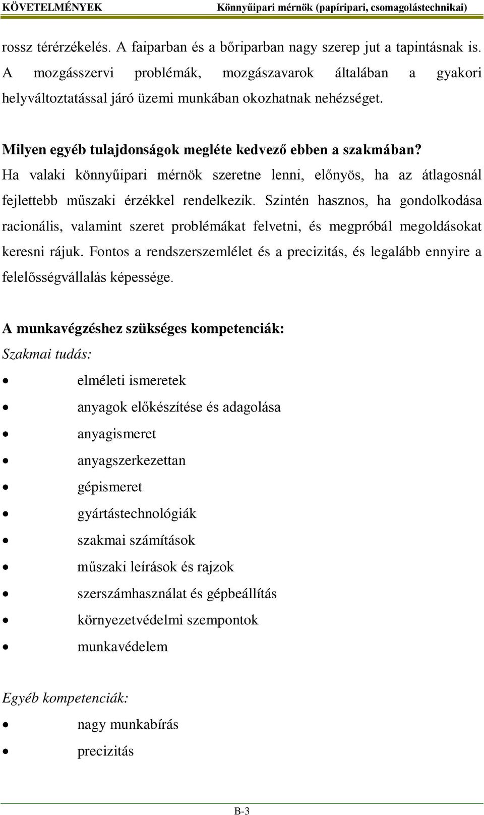 Ha valaki könnyűipari mérnök szeretne lenni, előnyös, ha az átlagosnál fejlettebb műszaki érzékkel rendelkezik.